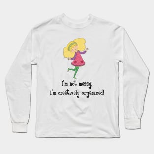 I am not messy, I have a creative mind Long Sleeve T-Shirt